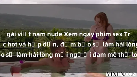 gái việt nam nude Xem ngay phim sex Trung Quốc Vietsub cực hot và hấp dẫn, đảm bảo sẽ làm hài lòng mọi người đam mê thể loại này.