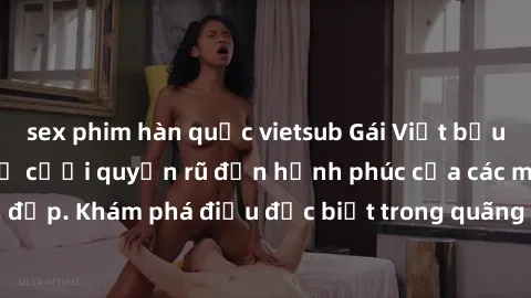 sex phim hàn quốc vietsub Gái Việt bầu bí: Hành trình từ nụ cười quyến rũ đến hạnh phúc của các mẹ bầu xinh đẹp. Khám phá điều đặc biệt trong quãng thời gian tươi đẹp của cuộc đời.
