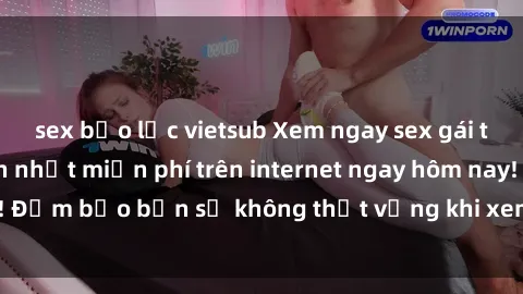 sex bạo lực vietsub Xem ngay sex gái tây vietsub hấp dẫn nhất miễn phí trên internet ngay hôm nay! Đảm bảo bạn sẽ không thất vọng khi xem những bộ phim này!