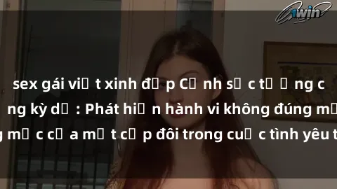 sex gái việt xinh đẹp Cảnh sắc tưởng chừng lãng mạn nhưng kỳ dị: Phát hiện hành vi không đúng mực của một cặp đôi trong cuộc tình yêu tuyết lên tàu hỏa.