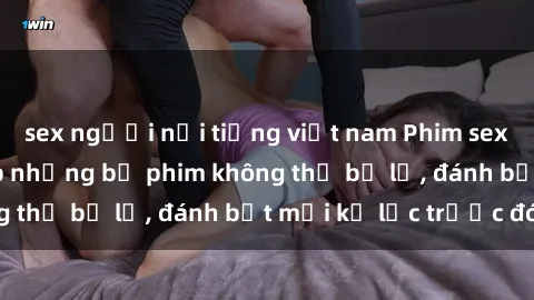 sex người nổi tiếng việt nam Phim sex hot nhất năm  Top những bộ phim không thể bỏ lỡ, đánh bật mọi kỷ lục trước đó