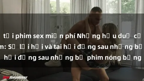 tải phim sex miễn phí Những hậu duệ của clip sex đình đám: Sự lợi hại và tai hại đằng sau những bộ phim nóng bỏng