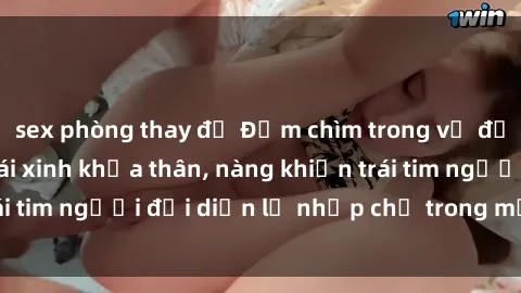 sex phòng thay đồ Đắm chìm trong vẻ đẹp tự nhiên của gái xinh khỏa thân, nàng khiến trái tim người đối diện lỡ nhịp chỉ trong một cái nhìn.