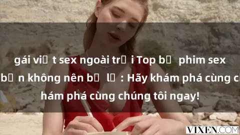 gái việt sex ngoài trời Top bộ phim sex hay nhất mà bạn không nên bỏ lỡ: Hãy khám phá cùng chúng tôi ngay!
