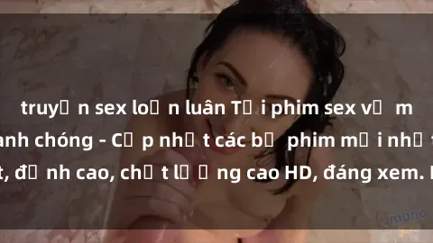 truyện sex loạn luân Tải phim sex về máy miễn phí và nhanh chóng - Cập nhật các bộ phim mới nhất, đỉnh cao, chất lượng cao HD, đáng xem. Hãy trải nghiệm ngay!