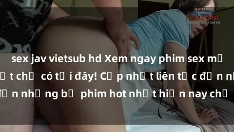 sex jav vietsub hd Xem ngay phim sex mới nhất, hấp dẫn nhất chỉ có tại đây! Cập nhật liên tục đến những bộ phim hot nhất hiện nay chỉ trong vài cú click!