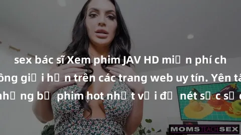 sex bác sĩ Xem phim JAV HD miễn phí chất lượng cao, không giới hạn trên các trang web uy tín. Yên tâm tận hưởng những bộ phim hot nhất với độ nét sắc sảo, đẹp mắt ngay tại nhà. Hãy trải nghiệm ngay!