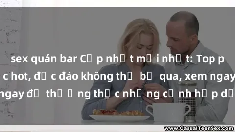 sex quán bar Cập nhật mới nhất: Top phim JAV Vietsub cực hot, độc đáo không thể bỏ qua, xem ngay để thưởng thức những cảnh hấp dẫn và đầy kích thích!