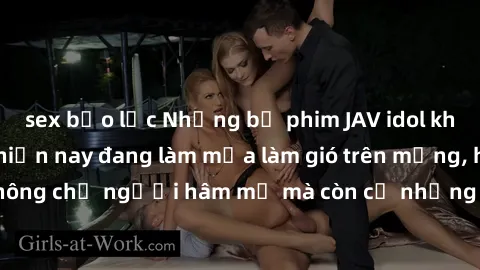 sex bạo lực Những bộ phim JAV idol không che hot nhất hiện nay đang làm mưa làm gió trên mạng, hấp dẫn không chỉ người hâm mộ mà còn cả những ai mới tìm hiểu về thể loại này!