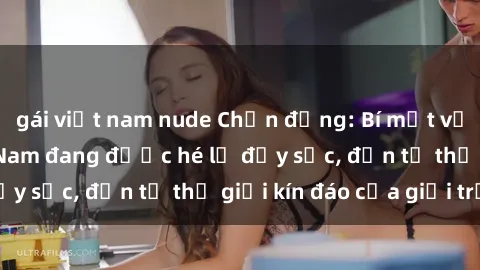 gái việt nam nude Chấn động: Bí mật về sex nữ sinh Việt Nam đang được hé lộ đầy sốc, đến từ thế giới kín đáo của giới trẻ.