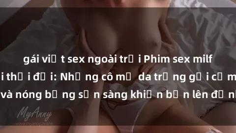 gái việt sex ngoài trời Phim sex milf hấp dẫn nhất mọi thời đại: Những cô mẹ da trắng gợi cảm và nóng bỏng sẵn sàng khiến bạn lên đỉnh chỉ trong chớp mắt!