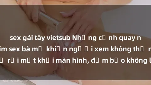 sex gái tây vietsub Những cảnh quay nóng bỏng trong phim sex bà mẹ khiến người xem không thể rời mắt khỏi màn hình, đảm bảo không làm bạn thất vọng!