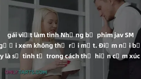 gái việt làm tình Những bộ phim jav SM không che khiến người xem không thể rời mắt. Điểm nổi bật của thể loại này là sự tinh tế trong cách thể hiện cảm xúc và sự hấp dẫn của những cảnh quay.