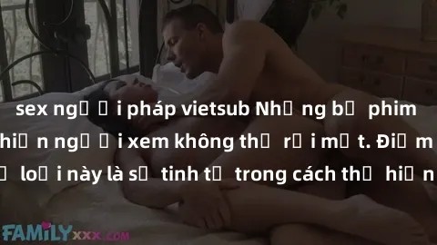 sex người pháp vietsub Những bộ phim jav SM không che khiến người xem không thể rời mắt. Điểm nổi bật của thể loại này là sự tinh tế trong cách thể hiện cảm xúc và sự hấp dẫn của những cảnh quay.