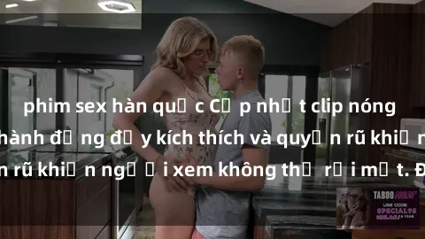 phim sex hàn quốc Cập nhật clip nóng BDSM: Những pha hành động đầy kích thích và quyến rũ khiến người xem không thể rời mắt. Đừng bỏ lỡ!