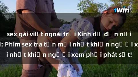 sex gái việt ngoài trời Kinh dị đến nỗi không thể tin nổi: Phim sex tra tấn mới nhất khiến người xem phải phát sốt!