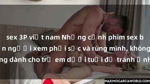 sex 3P việt nam Những cảnh phim sex bạo dâm nhóm khiến người xem phải sốc và rùng mình, không dành cho trẻ em dưới tuổi để tránh ảnh hưởng tiêu cực.