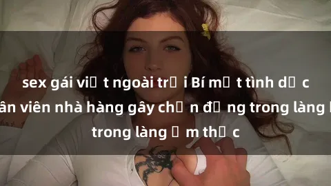 sex gái việt ngoài trời Bí mật tình dục giữa nhân viên nhà hàng gây chấn động trong làng ẩm thực