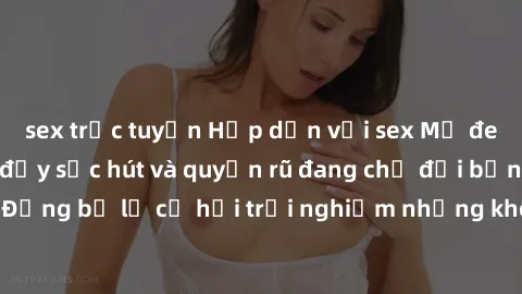 sex trực tuyến Hấp dẫn với sex Mỹ đen: Những bí mật đầy sức hút và quyến rũ đang chờ đợi bạn khám phá! Đừng bỏ lỡ cơ hội trải nghiệm những khoảnh khắc mãnh liệt và đam mê!