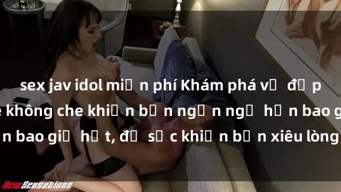 sex jav idol miễn phí Khám phá vẻ đẹp gái Việt Nam nude không che khiến bạn ngẩn ngơ hơn bao giờ hết, đủ sức khiến bạn xiêu lòng đến ngất ngây