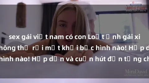 sex gái việt nam có con Loạt ảnh gái xinh sex nóng bỏng, không thể rời mắt khỏi bức hình nào! Hấp dẫn và cuốn hút đến từng chi tiết.