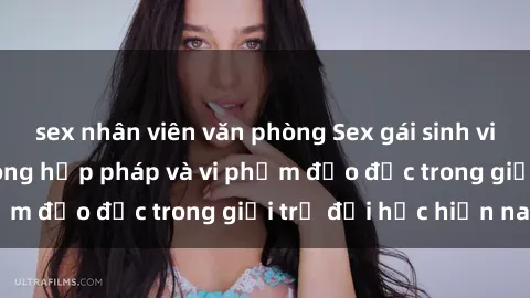 sex nhân viên văn phòng Sex gái sinh viên: Hành vi gấu không hợp pháp và vi phạm đạo đức trong giới trẻ đại học hiện nay