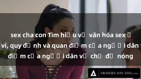 sex cha con Tìm hiểu về văn hóa sex ở Việt Nam: Hành vi, quy định và quan điểm của người dân về chủ đề nóng