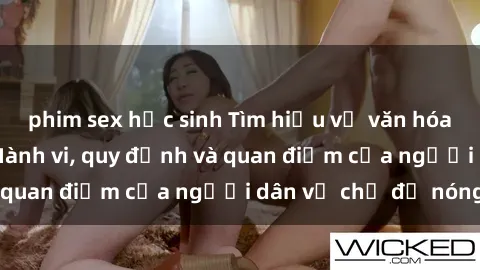 phim sex học sinh Tìm hiểu về văn hóa sex ở Việt Nam: Hành vi, quy định và quan điểm của người dân về chủ đề nóng