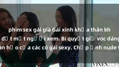 phim sex gái già Gái xinh khỏa thân khoe dáng nóng bỏng đốt mắt người xem. Bí quyết giữ vóc dáng hoàn hảo của các cô gái sexy. Chụp ảnh nude tự tin không sợ lộ hàng.
