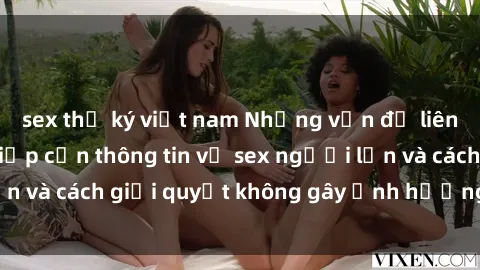 sex thư ký việt nam Những vấn đề liên quan đến việc tiếp cận thông tin về sex người lớn và cách giải quyết không gây ảnh hưởng đến trẻ em