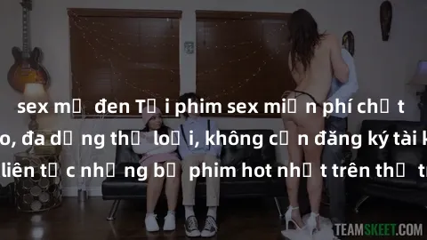 sex mỹ đen Tải phim sex miễn phí chất lượng cao độc đáo, đa dạng thể loại, không cần đăng ký tài khoản. Cập nhật liên tục những bộ phim hot nhất trên thị trường. Sự lựa chọn hàng đầu cho người yêu thí
