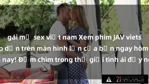 gái mỹ sex việt nam Xem phim JAV vietsub mới nhất và hấp dẫn trên màn hình lớn của bạn ngay hôm nay! Đắm chìm trong thế giới tình ái đầy nóng bỏng và kích thích.
