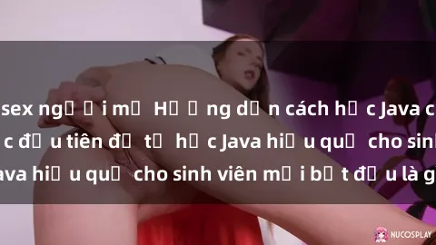 sex người mỹ Hướng dẫn cách học Java cho sinh viên: Bước đầu tiên để tự học Java hiệu quả cho sinh viên mới bắt đầu là gì?