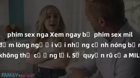 phim sex nga Xem ngay bộ phim sex milf hot nhất, làm say đắm lòng người với những cảnh nóng bỏng không thể cưỡng lại. Sự quyến rũ của MILF sẽ khiến bạn mãnh liệt!