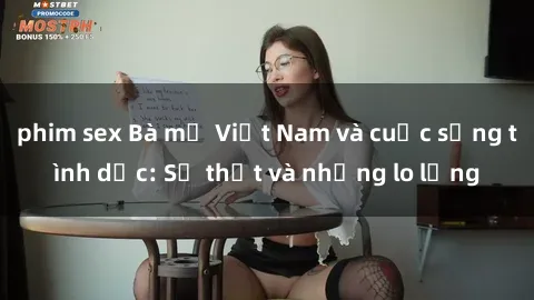 phim sex Bà mẹ Việt Nam và cuộc sống tình dục: Sự thật và những lo lắng
