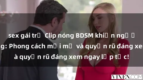 sex gái trẻ Clip nóng BDSM khiến người xem phát cuồng: Phong cách mới mẻ và quyến rũ đáng xem ngay lập tức!