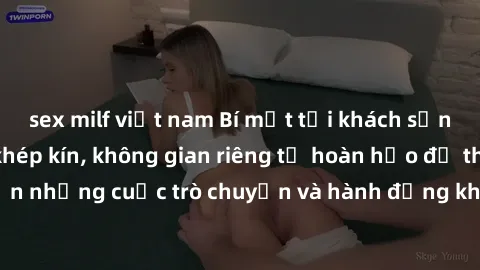sex milf việt nam Bí mật tại khách sạn: Phòng quay lén khép kín, không gian riêng tư hoàn hảo để thực hiện những cuộc trò chuyện và hành động không bị người khác phát hiện.