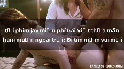 tải phim jav miễn phí Gái Việt thỏa mãn ham muốn ngoài trời: Đi tìm niềm vui mới