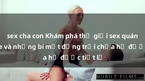 sex cha con Khám phá thế giới sex quán karaoke và những bí mật động trời chưa hề được tiết lộ