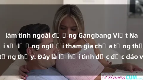 làm tình ngoài đường Gangbang Việt Nam: Kỷ lục mới với số lượng người tham gia chưa từng thấy. Đây là lễ hội tình dục độc đáo và gây sốc.