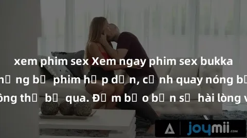xem phim sex Xem ngay phim sex bukkake hàng đầu với những bộ phim hấp dẫn, cảnh quay nóng bỏng không thể bỏ qua. Đảm bảo bạn sẽ hài lòng với trải nghiệm mới lạ này!