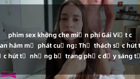 phim sex không che miễn phí Gái Việt cosplay sexy khiến fan hâm mộ phát cuồng: Thử thách sức hút từ những bộ trang phục đầy sáng tạo và quyến rũ!