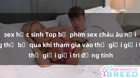 sex học sinh Top bộ phim sex châu âu nổi tiếng không thể bỏ qua khi tham gia vào thế giới giải trí đồng tính