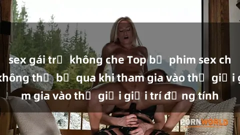 sex gái trẻ không che Top bộ phim sex châu âu nổi tiếng không thể bỏ qua khi tham gia vào thế giới giải trí đồng tính