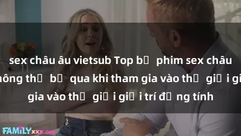 sex châu âu vietsub Top bộ phim sex châu âu nổi tiếng không thể bỏ qua khi tham gia vào thế giới giải trí đồng tính