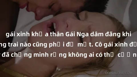 gái xinh khỏa thân Gái Nga dâm đãng khiến tim bất cứ chàng trai nào cũng phải đỏ mặt. Cô gái xinh đẹp này đã chứng minh rằng không ai có thể cưỡng lại khi cô làm tình đắm say.