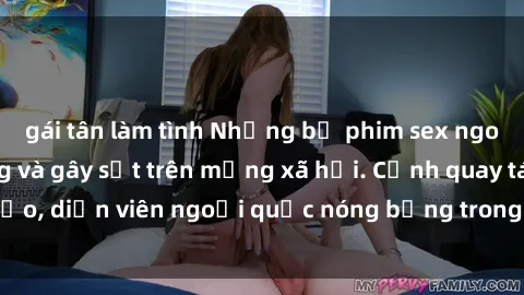 gái tân làm tình Những bộ phim sex ngoại quốc nổi tiếng và gây sốt trên mạng xã hội. Cảnh quay táo bạo, diễn viên ngoại quốc nóng bỏng trong các tác phẩm đỉnh cao.