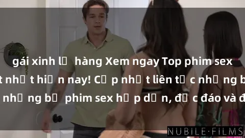 gái xinh lộ hàng Xem ngay Top phim sex mới nhất đang hot nhất hiện nay! Cập nhật liên tục những bộ phim sex hấp dẫn, độc đáo và đầy kích thích.