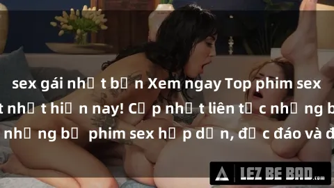 sex gái nhật bản Xem ngay Top phim sex mới nhất đang hot nhất hiện nay! Cập nhật liên tục những bộ phim sex hấp dẫn, độc đáo và đầy kích thích.
