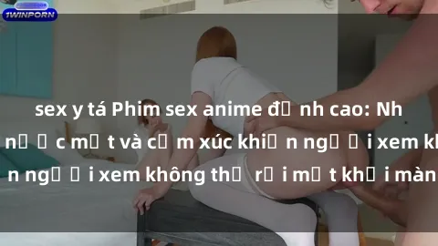 sex y tá Phim sex anime đỉnh cao: Những tác phẩm đầy nước mắt và cảm xúc khiến người xem không thể rời mắt khỏi màn hình